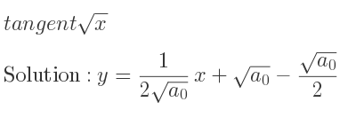 The tangent of sqrt(x) is y= 1/(2sqrt(a_{0))}x+sqrt(a_{0)}-(sqrt(a_{0)})/2